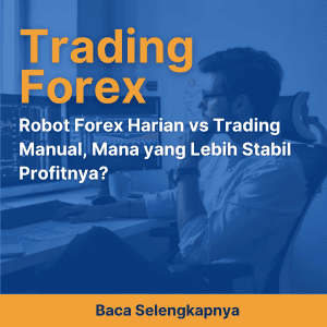 Robot Forex Harian vs Trading Manual, Mana yang Lebih Stabil Profitnya?
