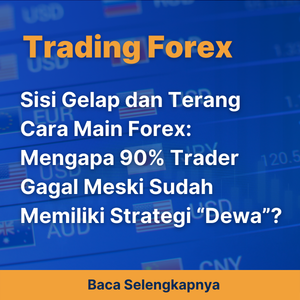 Sisi Gelap dan Terang Cara Main Forex: Mengapa 90% Trader Gagal Meski Sudah Memiliki Strategi “Dewa”?