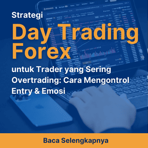 Strategi Day Trading Forex untuk Trader yang Sering Overtrading: Cara Mengontrol Entry & Emosi