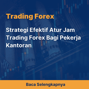 Strategi Efektif Atur Jam Trading Forex Bagi Pekerja Kantoran