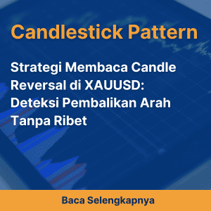 Strategi Membaca Candle Reversal di XAUUSD: Deteksi Pembalikan Arah Tanpa Ribet