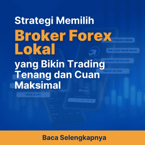 Strategi Memilih Broker Forex Lokal yang Bikin Trading Tenang dan Cuan Maksimal