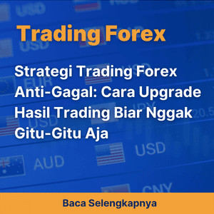 Strategi Trading Forex Anti-Gagal: Cara Upgrade Hasil Trading Biar Nggak Gitu-Gitu Aja