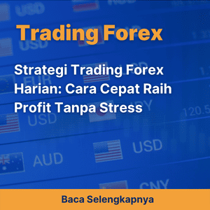 Strategi Trading Forex Harian: Cara Cepat Raih Profit Tanpa Stress