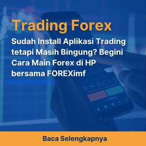 Sudah Install Aplikasi Trading tetapi Masih Bingung? Begini Cara Main Forex di HP bersama FOREXimf