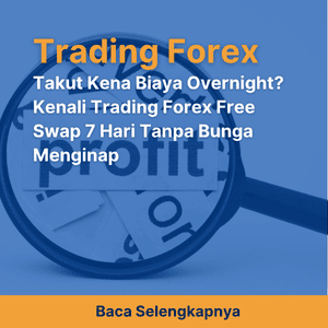 Takut Kena Biaya Overnight? Kenali Trading Forex Free Swap 7 Hari Tanpa Bunga Menginap