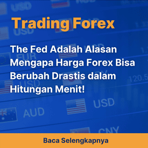 The Fed Adalah Alasan Mengapa Harga Forex Bisa Berubah Drastis dalam Hitungan Menit!