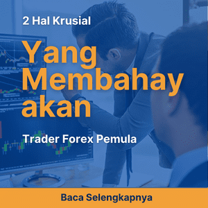 2 Hal Krusial yang Membahayakan Trader Forex Pemula