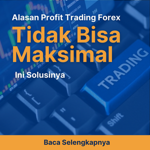 Alasan Profit Trading Forex Anda Tidak Bisa Maksimal dan Solusinya