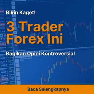 Bikin Kaget! 3 Trader Forex Ini Bagikan Opini Kontroversial