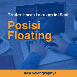 Catat! 3 Hal yang Trader Harus Lakukan Saat Posisi Floating