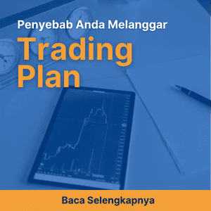 Dari 2 Alasan Ini, Mana Penyebab Anda Melanggar Trading Plan