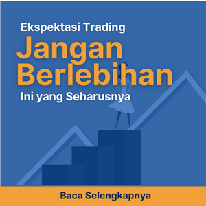 Ekspektasi Trading Jangan Berlebihan, Ini yang Seharusnya