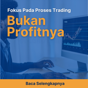 Fokus Pada Proses Trading, Bukan Profitnya