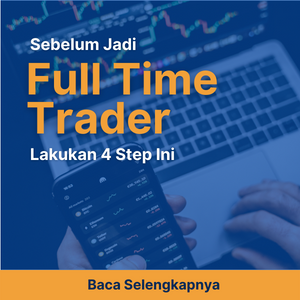 Sebelum Jadi Full Time Trader, Lakukan 4 Step Ini