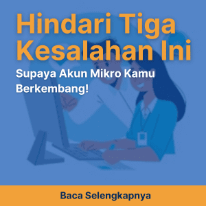 Hindari Tiga Kesalahan Ini Supaya Akun Mikro Kamu Berkembang!