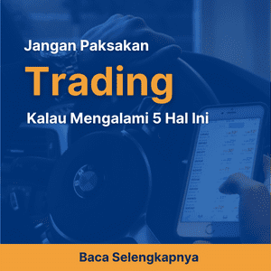 Jangan Paksakan Trading Kalau Anda Mengalami 5 Hal Ini