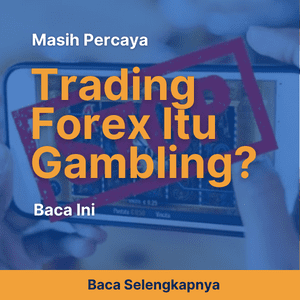 Masih Percaya Trading Forex Itu Gambling? Baca Ini