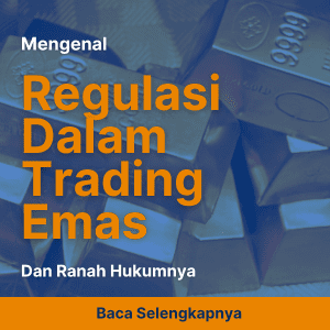 Mengenal Regulasi dalam Trading Emas dan Ranah Hukumnya