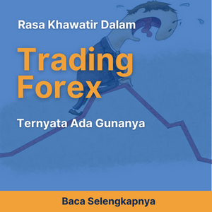 Rasa Khawatir dalam Trading Forex Ternyata Ada Gunanya