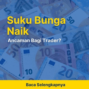 Suku Bunga Naik, Ancaman Bagi Trader?