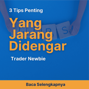 3 Tips Penting yang Jarang Didengar Trader Newbie