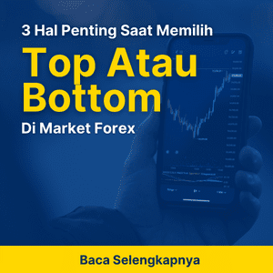 3 Hal Penting Saat Memilih Top Atau Bottom Di Market Forex