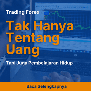 Trading Forex Tak Hanya Tentang Uang, Tapi Juga Pembelajaran Hidup