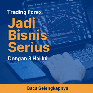 Trading Forex Jadi Bisnis Serius dengan 8 Hal Ini