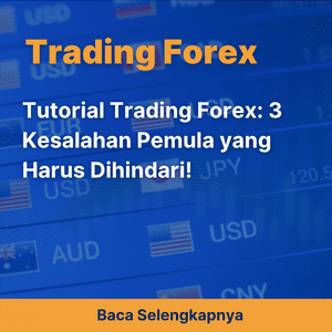 Tutorial Trading Forex: 3 Kesalahan Pemula yang Harus Dihindari!