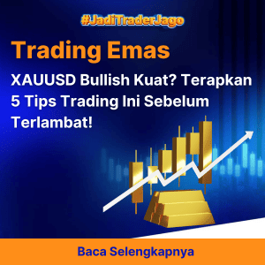 XAUUSD Bullish Kuat? Terapkan 5 Tips Trading Ini Sebelum Terlambat!