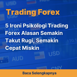 5 Ironi Psikologi Trading Forex Alasan Semakin Takut Rugi, Semakin Cepat Miskin