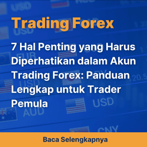 7 Hal Penting yang Harus Diperhatikan dalam Akun Trading Forex: Panduan Lengkap untuk Trader Pemula