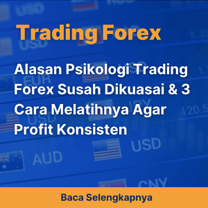 Alasan Psikologi Trading Forex Susah Dikuasai & 3 Cara Melatihnya Agar Profit Konsisten