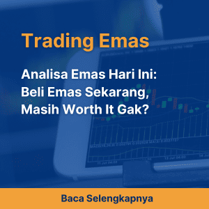 Analisa Emas Hari Ini: Beli Emas Sekarang, Masih Worth It Gak? 