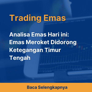Analisa Emas Hari ini: Emas Meroket Didorong Ketegangan Timur Tengah