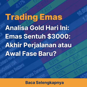 Analisa Gold Hari Ini: Emas Sentuh $3000: Akhir Perjalanan atau Awal Fase Baru?