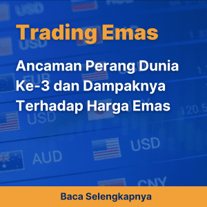 Ancaman Perang Dunia Ke-3 dan Dampaknya Terhadap Harga Emas