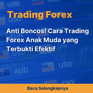 Anti Boncos! Cara Trading Forex Anak Muda yang Terbukti Efektif 
