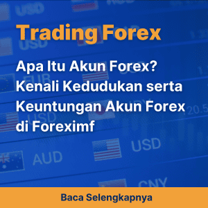 Apa Itu Akun Forex? Kenali Kedudukan serta Keuntungan Akun Forex di Foreximf