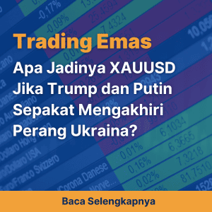 Apa Jadinya XAUUSD Jika Trump dan Putin Sepakat Mengakhiri Perang Ukraina?