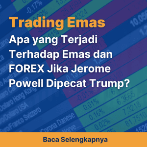 Apa yang Terjadi Terhadap Emas dan FOREX Jika Jerome Powell Dipecat Trump?