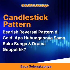 Bearish Reversal Pattern di Gold: Apa Hubungannya Sama Suku Bunga & Drama Geopolitik?