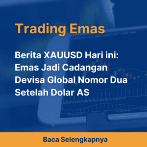 Berita XAUUSD Hari ini: Emas Jadi Cadangan Devisa Global Nomor Dua Setelah Dolar AS