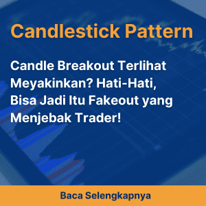 Candle Breakout Terlihat Meyakinkan? Hati-Hati, Bisa Jadi Itu Fakeout yang Menjebak Trader!