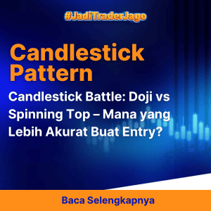 Candlestick Battle: Doji vs Spinning Top – Mana yang Lebih Akurat Buat Entry?