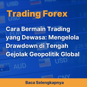 Cara Bermain Trading yang Dewasa: Mengelola Drawdown di Tengah Gejolak Geopolitik Global