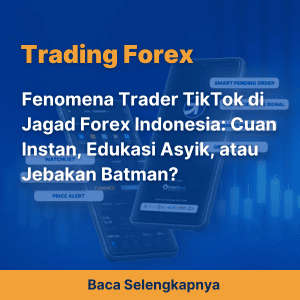 Fenomena Trader TikTok di Jagad Forex Indonesia: Cuan Instan, Edukasi Asyik, atau Jebakan Batman?