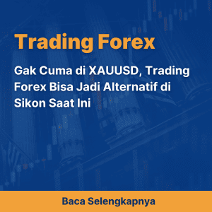 Gak Cuma di XAUUSD, Trading Forex Bisa Jadi Alternatif di Sikon Saat Ini