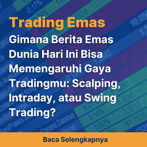 Gimana Berita Emas Dunia Hari Ini Bisa Memengaruhi Gaya Tradingmu: Scalping, Intraday, atau Swing Trading? 